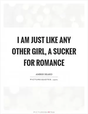 I am just like any other girl, a sucker for romance Picture Quote #1