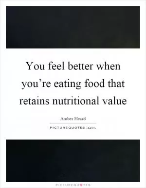You feel better when you’re eating food that retains nutritional value Picture Quote #1