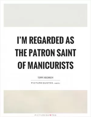 I’m regarded as the patron saint of manicurists Picture Quote #1
