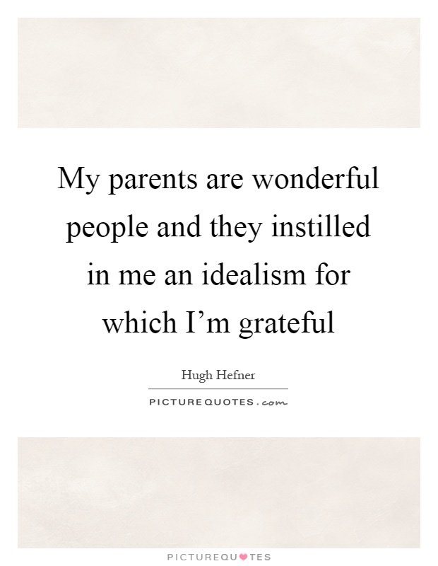 My parents are wonderful people and they instilled in me an idealism for which I'm grateful Picture Quote #1
