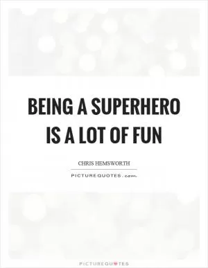 Being a superhero is a lot of fun Picture Quote #1