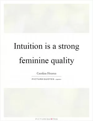 Intuition is a strong feminine quality Picture Quote #1