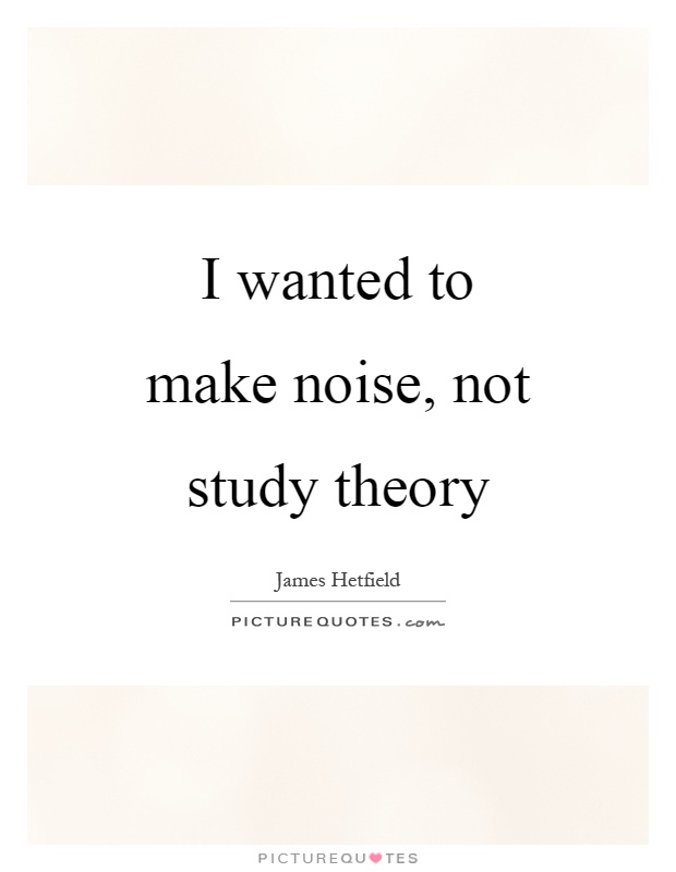 I wanted to make noise, not study theory Picture Quote #1