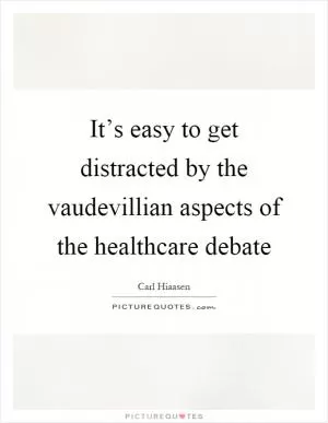 It’s easy to get distracted by the vaudevillian aspects of the healthcare debate Picture Quote #1