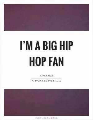 I’m a big hip hop fan Picture Quote #1