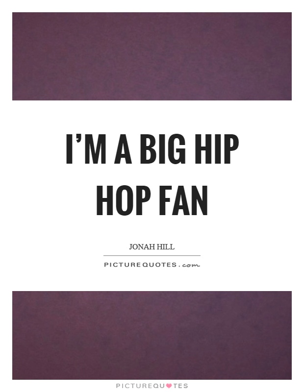 I'm a big hip hop fan Picture Quote #1