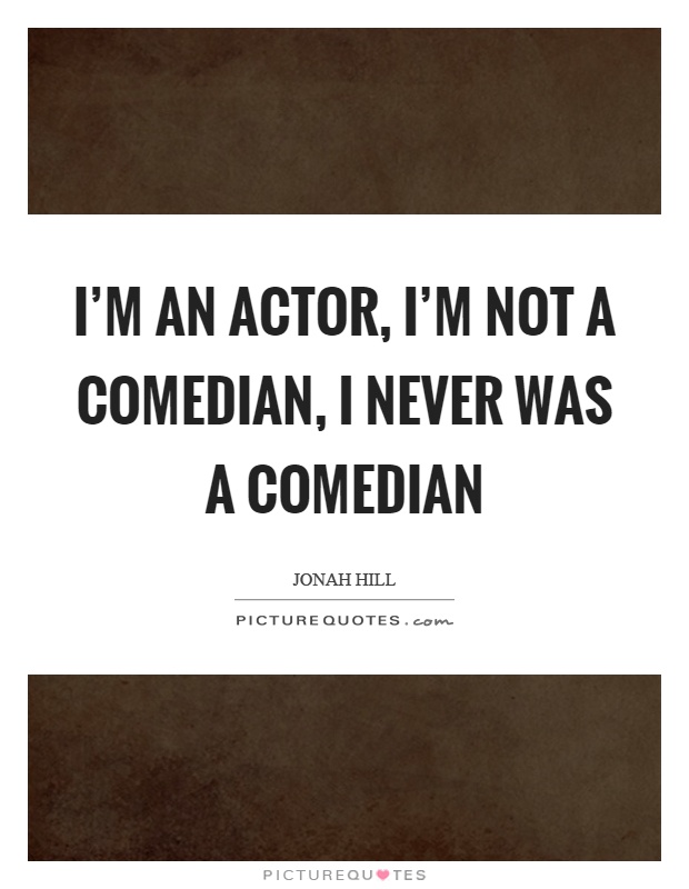 I'm an actor, I'm not a comedian, I never was a comedian Picture Quote #1