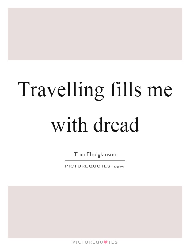 Travelling fills me with dread Picture Quote #1