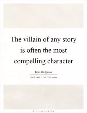 The villain of any story is often the most compelling character Picture Quote #1