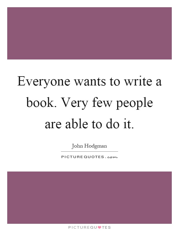 Everyone wants to write a book. Very few people are able to do it Picture Quote #1