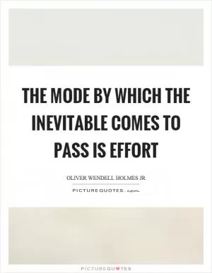 The mode by which the inevitable comes to pass is effort Picture Quote #1