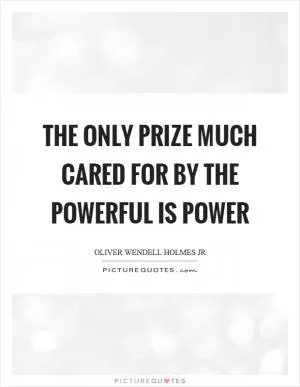The only prize much cared for by the powerful is power Picture Quote #1