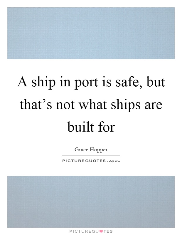 A ship in port is safe, but that's not what ships are built for Picture Quote #1