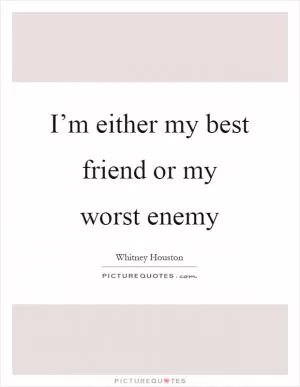 I’m either my best friend or my worst enemy Picture Quote #1