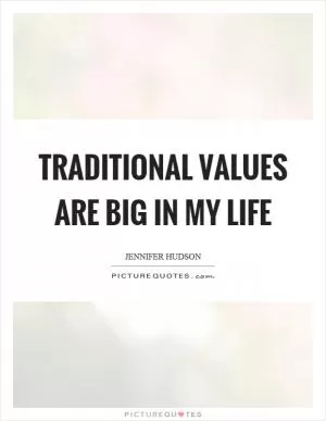 Traditional values are big in my life Picture Quote #1