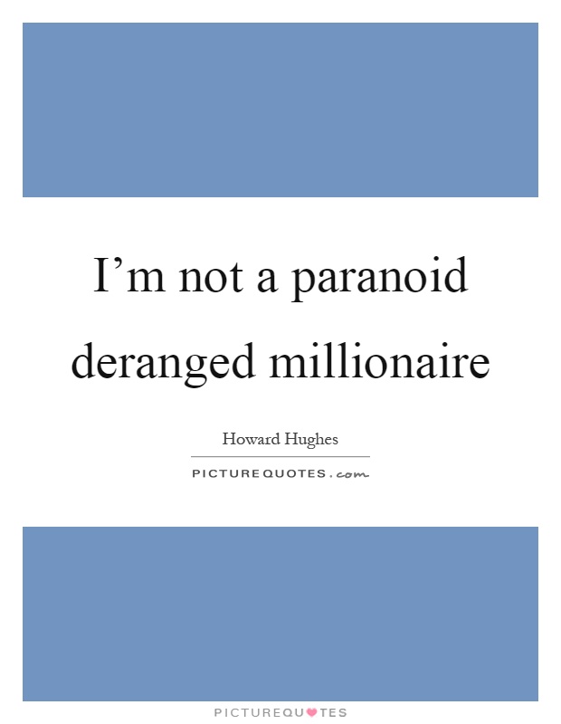 I'm not a paranoid deranged millionaire Picture Quote #1