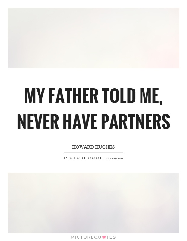 My father told me, never have partners Picture Quote #1