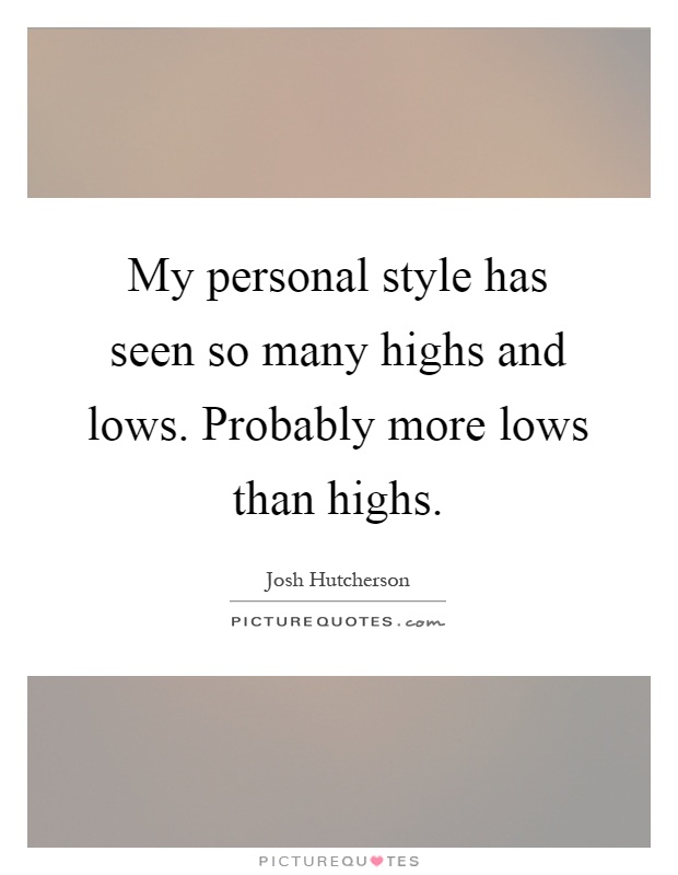 My personal style has seen so many highs and lows. Probably more lows than highs Picture Quote #1
