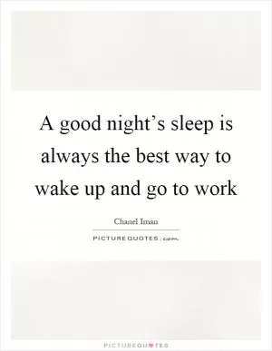 A good night’s sleep is always the best way to wake up and go to work Picture Quote #1
