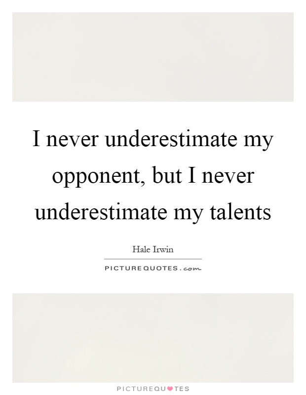 I never underestimate my opponent, but I never underestimate my talents Picture Quote #1