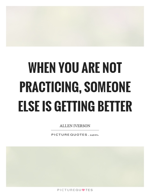 When you are not practicing, someone else is getting better Picture Quote #1