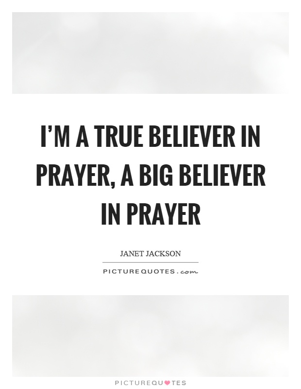 I'm a true believer in prayer, a big believer in prayer Picture Quote #1