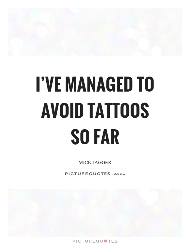 I've managed to avoid tattoos so far Picture Quote #1