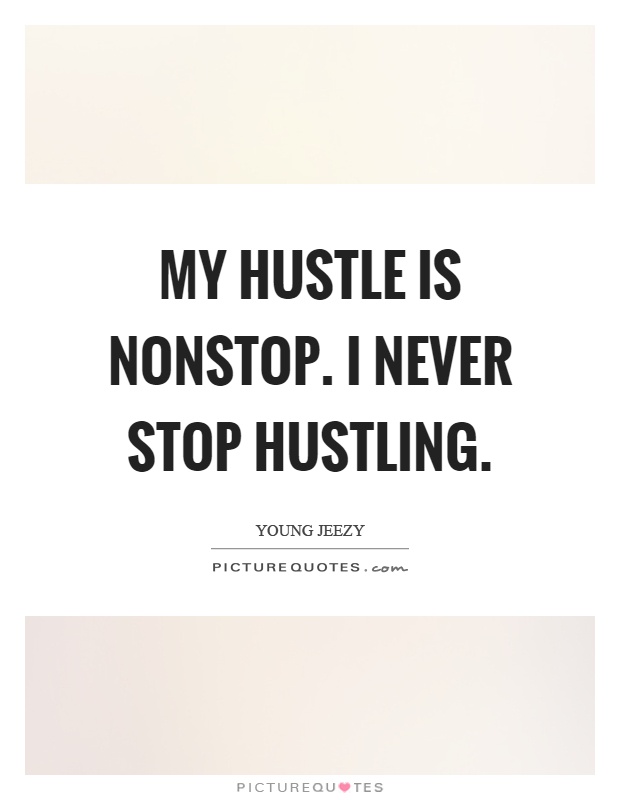 My hustle is nonstop. I never stop hustling Picture Quote #1
