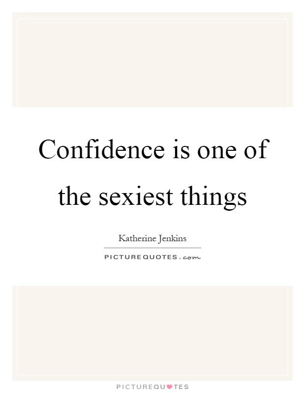 Confidence is one of the sexiest things Picture Quote #1