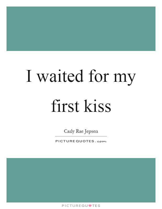 I waited for my first kiss Picture Quote #1