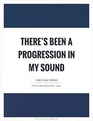 There’s been a progression in my sound Picture Quote #1