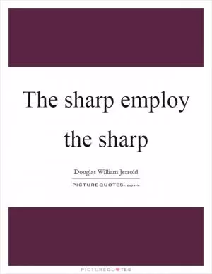 The sharp employ the sharp Picture Quote #1