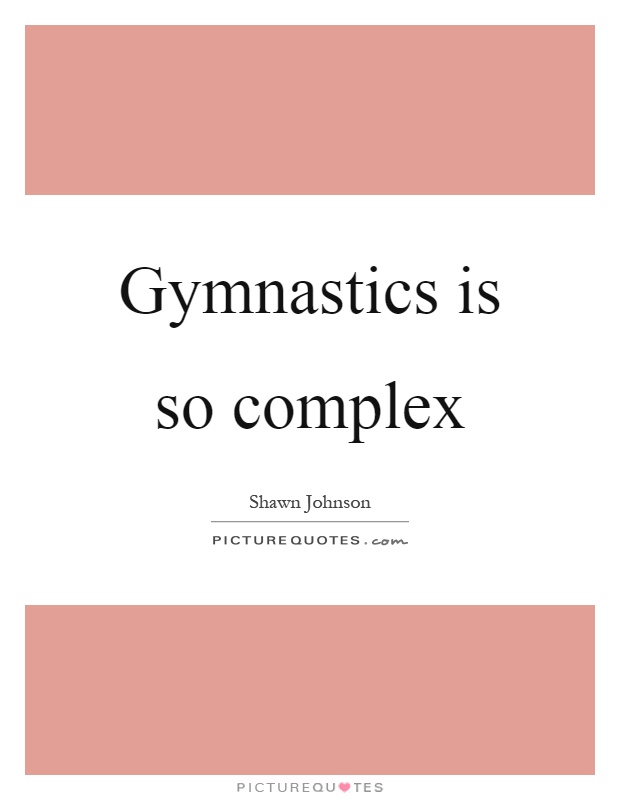 Gymnastics is so complex Picture Quote #1