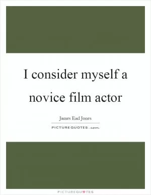 I consider myself a novice film actor Picture Quote #1
