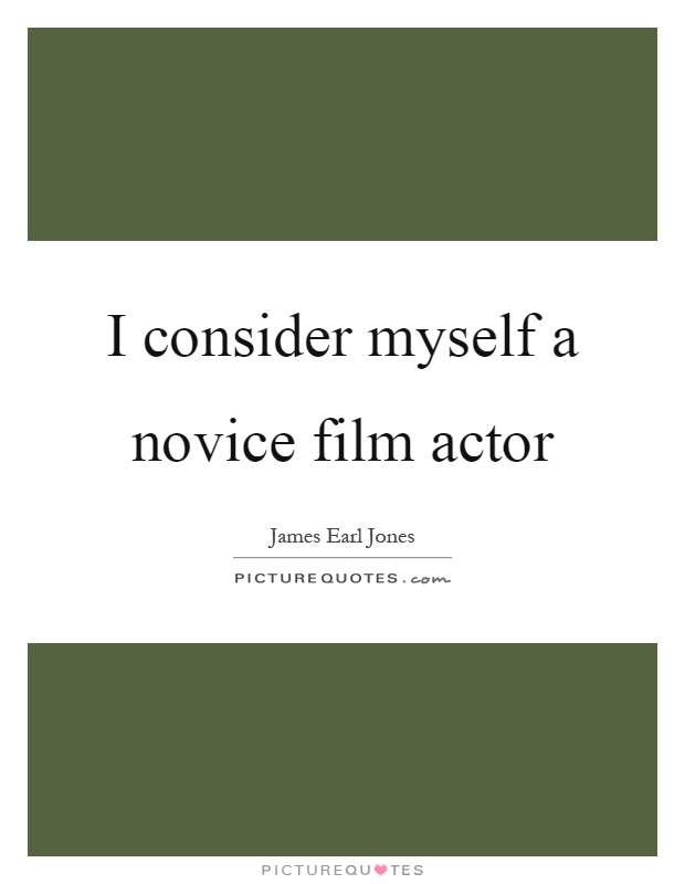 I consider myself a novice film actor Picture Quote #1