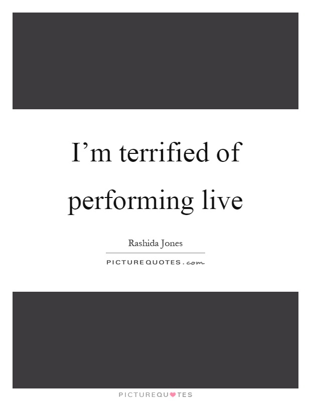 I'm terrified of performing live Picture Quote #1