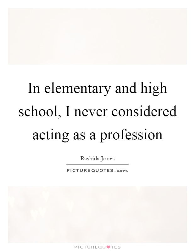 In elementary and high school, I never considered acting as a profession Picture Quote #1