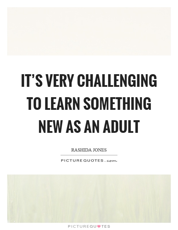 It's very challenging to learn something new as an adult Picture Quote #1