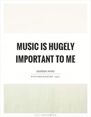 Music is hugely important to me Picture Quote #1