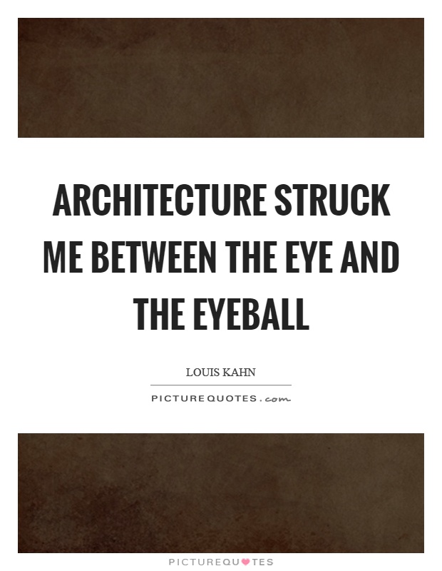 Architecture struck me between the eye and the eyeball Picture Quote #1