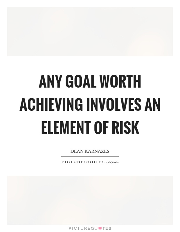 Any goal worth achieving involves an element of risk Picture Quote #1