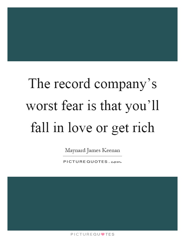 The record company's worst fear is that you'll fall in love or get rich Picture Quote #1