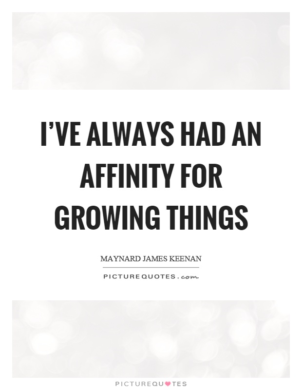 I've always had an affinity for growing things Picture Quote #1