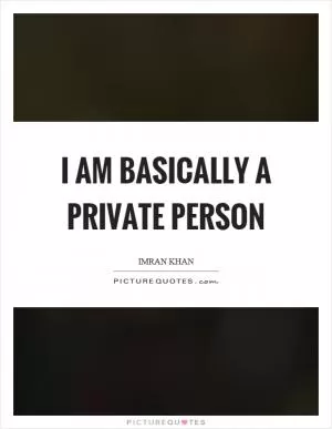 I am basically a private person Picture Quote #1