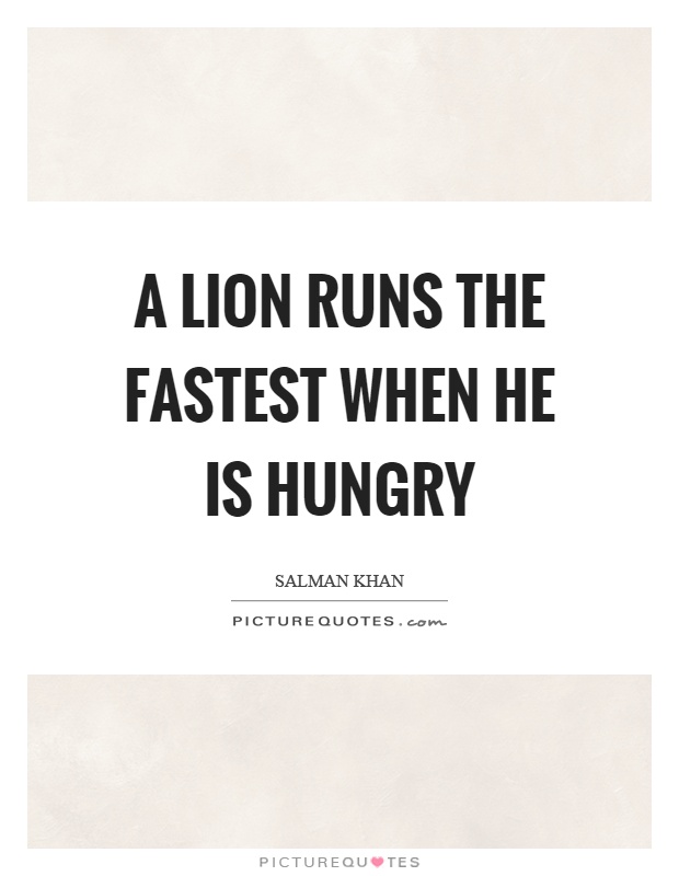 A lion runs the fastest when he is hungry Picture Quote #1