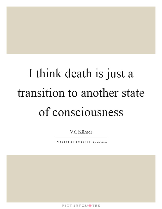 I think death is just a transition to another state of consciousness Picture Quote #1