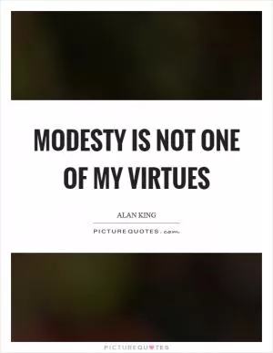 Modesty is not one of my virtues Picture Quote #1