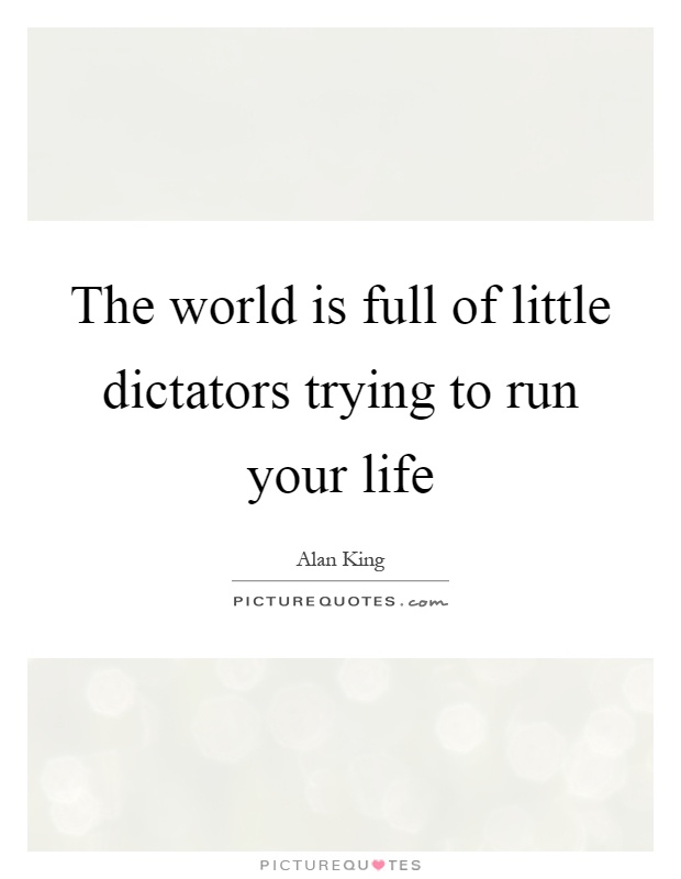 The world is full of little dictators trying to run your life Picture Quote #1