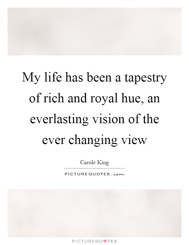 My life has been a tapestry of rich and royal hue, an everlasting vision of the ever changing view Picture Quote #1