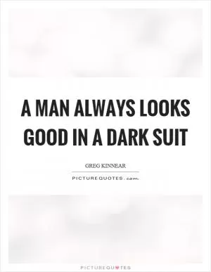 A man always looks good in a dark suit Picture Quote #1